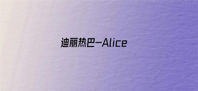 迪丽热巴-Alice梦工厂